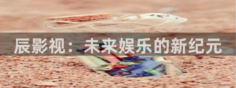 精东影业网：辰影视：未来娱乐的新纪元