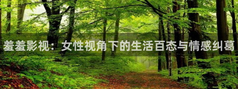 精东影业jdaⅴ6me：羞羞影视：女性视角下的生活百态与情感纠葛
