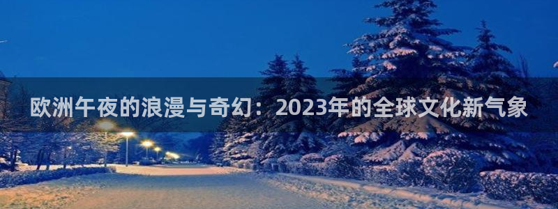 jdav精东影业：欧洲午夜的浪漫与奇幻：2023年的全球文化新气象